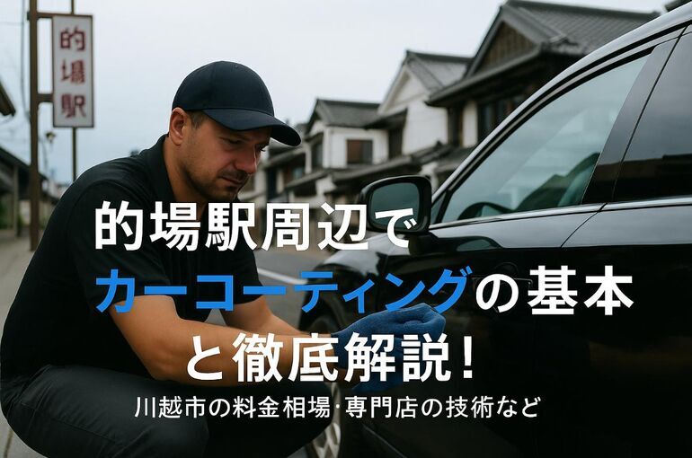 的場駅周辺でカーコーティングの基本と選び方徹底解説！川越市の料金相場・専門店の技術など