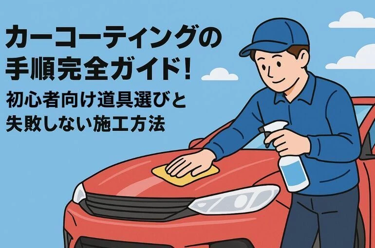 カーコーティングの手順完全ガイド！初心者向け道具選びと失敗しない施工方法